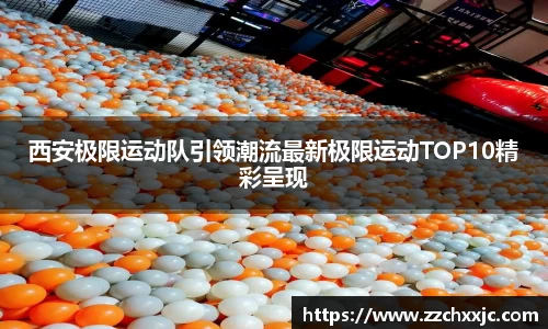 西安极限运动队引领潮流最新极限运动TOP10精彩呈现
